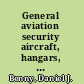 General aviation security aircraft, hangars, fixed-base operations, flight schools, and airports /