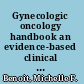 Gynecologic oncology handbook an evidence-based clinical guide /