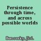 Persistence through time, and across possible worlds