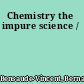 Chemistry the impure science /