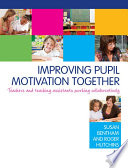 Improving pupil motivation together teachers and teaching assistants working collaboratively /