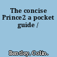 The concise Prince2 a pocket guide /