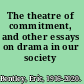 The theatre of commitment, and other essays on drama in our society /