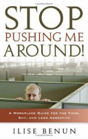 Stop pushing me around! : a workplace guide for the timid, shy, and less assertive /