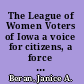The League of Women Voters of Iowa a voice for citizens, a force for change /