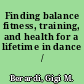 Finding balance fitness, training, and health for a lifetime in dance /