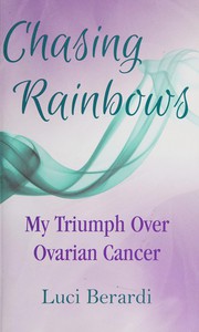 Chasing rainbows : my triumph over ovarian cancer /