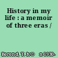 History in my life : a memoir of three eras /