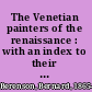 The Venetian painters of the renaissance : with an index to their works /
