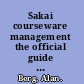 Sakai courseware management the official guide : a comprehensive and pragmatic guide to using, managing, and maintaining Sakai in the real world /