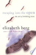 Escaping into the open : the art of writing true /