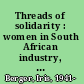 Threads of solidarity : women in South African industry, 1900-1980 /