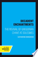 Decadent enchantments : the revival of Gregorian chant at Solesmes /