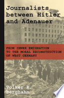 Journalists between Hitler and Adenauer From Inner Emigration to the Moral Reconstruction of West Germany /