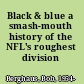 Black & blue a smash-mouth history of the NFL's roughest division /