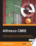 Alfresco CMIS : everything you need to know to start coding integrations with a content management server such as Alfresco in a standard way /