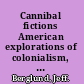 Cannibal fictions American explorations of colonialism, race, gender and sexuality /