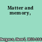 Matter and memory,