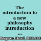 The introduction to a new philosophy introduction à la métaphysique,