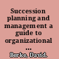 Succession planning and management a guide to organizational systems and practices /