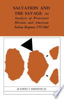 Salvation and the savage : an analysis of Protestant missions and American Indian response, 1787-1862 /