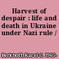 Harvest of despair : life and death in Ukraine under Nazi rule /