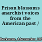 Prison blossoms anarchist voices from the American past /