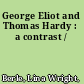 George Eliot and Thomas Hardy : a contrast /