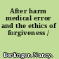 After harm medical error and the ethics of forgiveness /