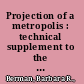 Projection of a metropolis : technical supplement to the New York metropolitan region study /