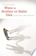 When a brother or sister dies looking back, moving forward /