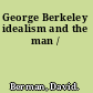 George Berkeley idealism and the man /