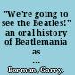 "We're going to see the Beatles!" an oral history of Beatlemania as told by the fans who were there /