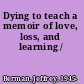 Dying to teach a memoir of love, loss, and learning /