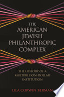 The American Jewish Philanthropic Complex The History of a Multibillion-Dollar Institution /