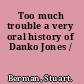 Too much trouble a very oral history of Danko Jones /