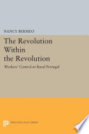 The revolution within the revolution : workers' control in rural Portugal /