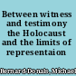 Between witness and testimony the Holocaust and the limits of representaion /
