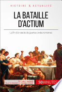 La bataille d'Actium : la fin d'un siècle de guerres civiles romaines /