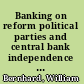 Banking on reform political parties and central bank independence in the industrial democracies /