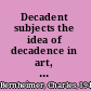 Decadent subjects the idea of decadence in art, literature, philosophy, and culture of the fin de siècle in Europe /