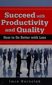 Succeed with productivity and quality : how to do better with less /