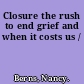 Closure the rush to end grief and when it costs us /