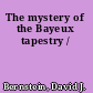 The mystery of the Bayeux tapestry /