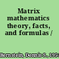Matrix mathematics theory, facts, and formulas /