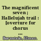 The magnificent seven ; Hallelujah trail : [overture for chorus and orchestra] /