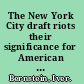 The New York City draft riots their significance for American society and politics in the age of the Civil War /