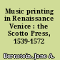 Music printing in Renaissance Venice : the Scotto Press, 1539-1572 /