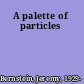 A palette of particles