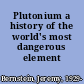 Plutonium a history of the world's most dangerous element /